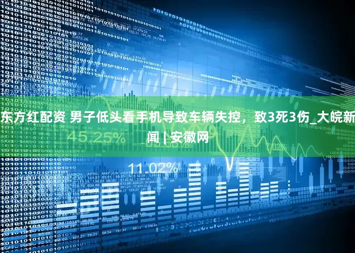 东方红配资 男子低头看手机导致车辆失控，致3死3伤_大皖新闻 | 安徽网