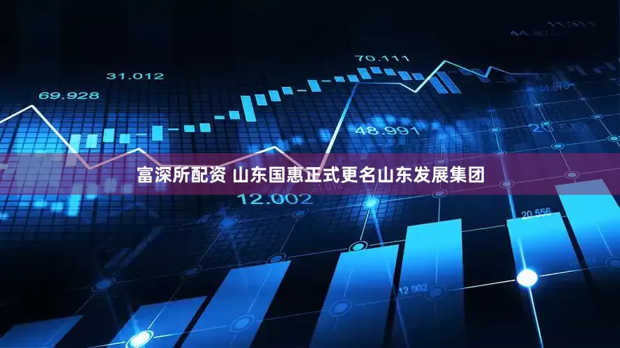 富深所配资 山东国惠正式更名山东发展集团